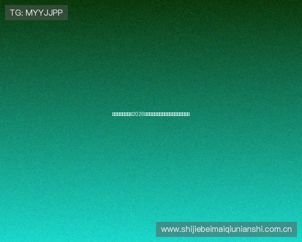 乐动体育平台聚焦2026世界杯明星球员表现与最佳阵容推荐指南 乐动体育平台聚焦2026世界杯明星球员表现与最佳阵容推荐指南
